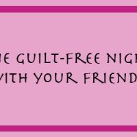 One Guilt Free Nights With Your Friends